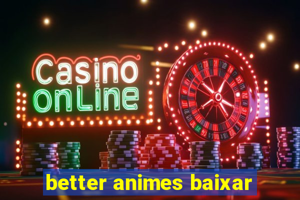 better animes baixar